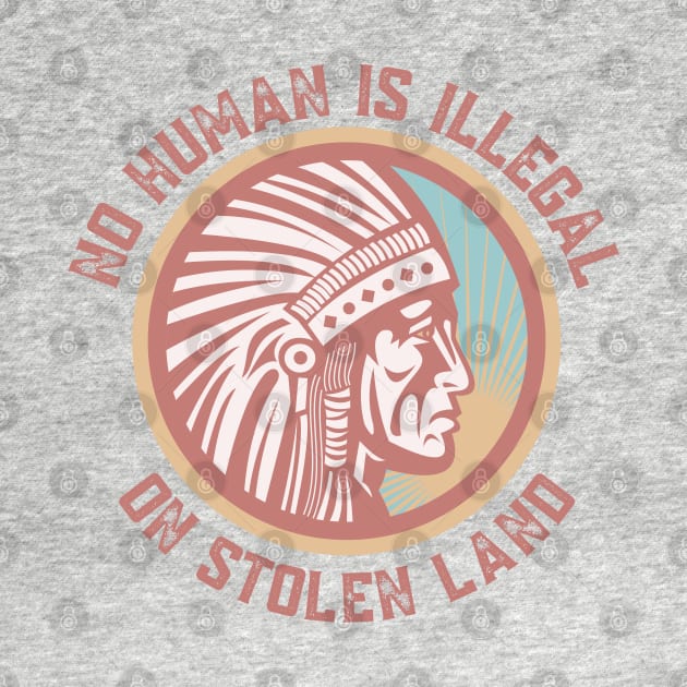 NO HUMAN IS ILLEGAL ON STOLEN LAND by Coralgb